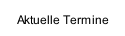 Aktuelle Termine